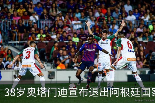 38岁奥塔门迪宣布退出阿根廷国家队！17年夺得世界杯+大赛三连冠
